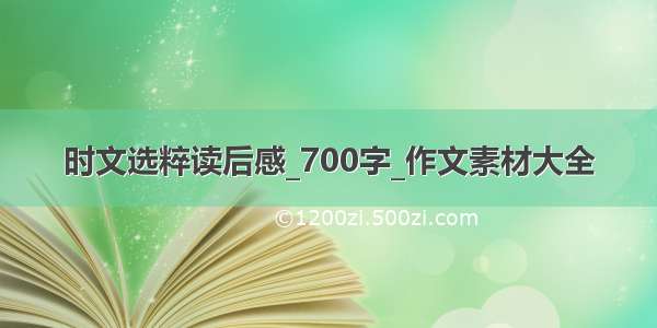 时文选粹读后感_700字_作文素材大全