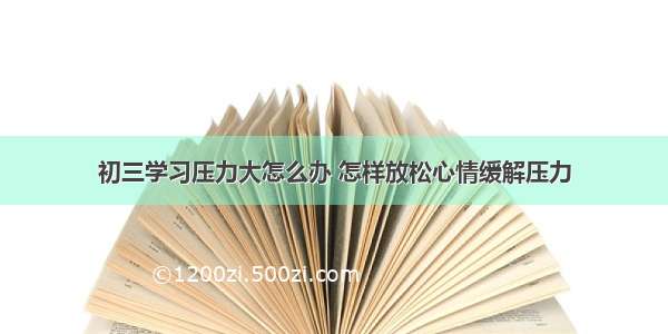 初三学习压力大怎么办 怎样放松心情缓解压力