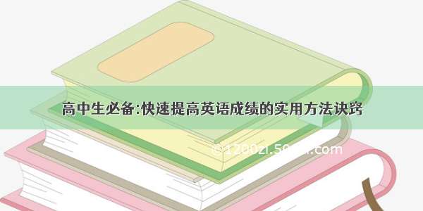 高中生必备:快速提高英语成绩的实用方法诀窍