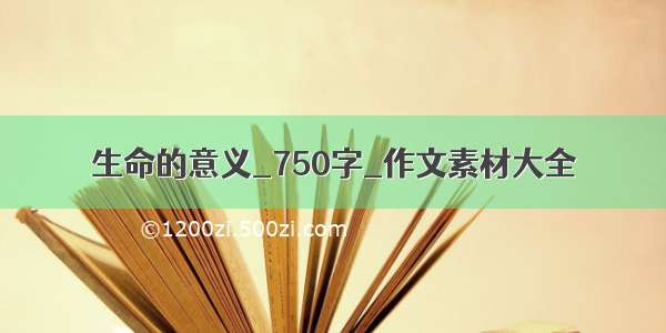 生命的意义_750字_作文素材大全