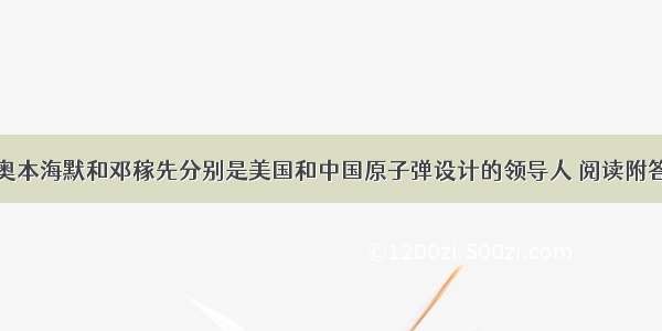 奥本海默和邓稼先分别是美国和中国原子弹设计的领导人 阅读附答