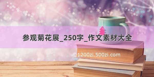 参观菊花展_250字_作文素材大全