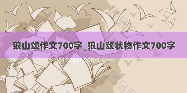 狼山颂作文700字_狼山颂状物作文700字