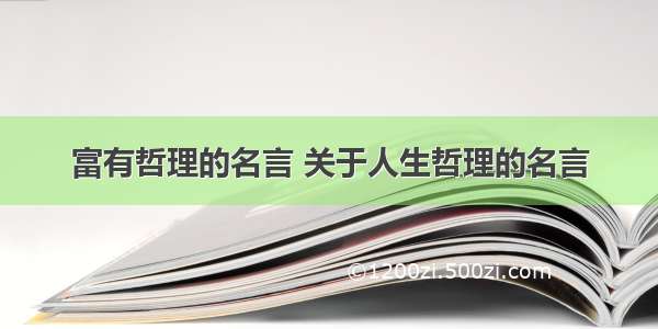 富有哲理的名言 关于人生哲理的名言