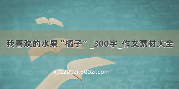 我喜欢的水果“橘子”_300字_作文素材大全