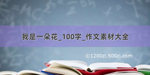 我是一朵花_100字_作文素材大全