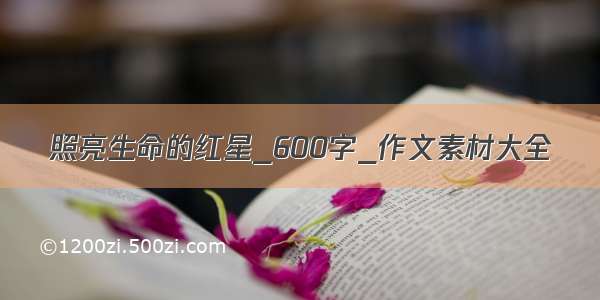 照亮生命的红星_600字_作文素材大全