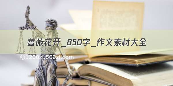 蔷薇花开_850字_作文素材大全