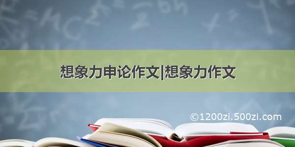 想象力申论作文|想象力作文