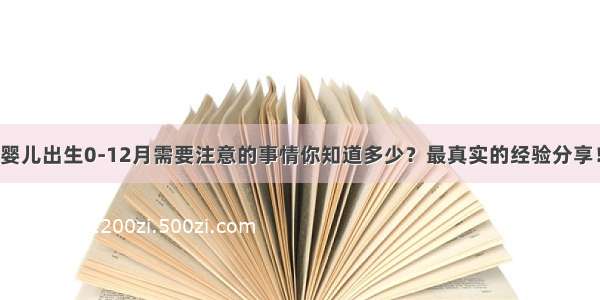 婴儿出生0-12月需要注意的事情你知道多少？最真实的经验分享！