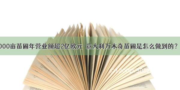 15000亩苗圃年营业额超2亿欧元  意大利万木奇苗圃是怎么做到的？！！