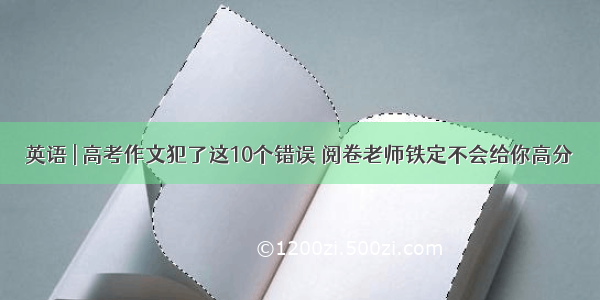 英语 | 高考作文犯了这10个错误 阅卷老师铁定不会给你高分