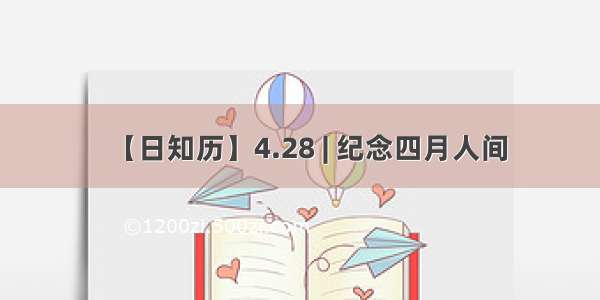 【日知历】4.28 | 纪念四月人间