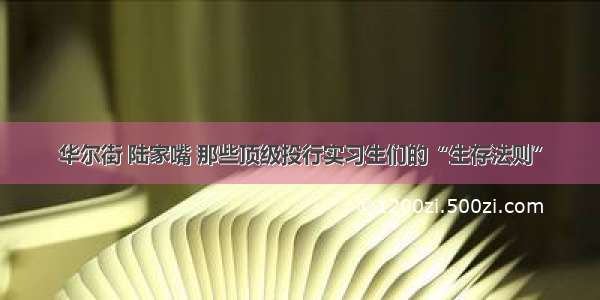 华尔街 陆家嘴 那些顶级投行实习生们的“生存法则”