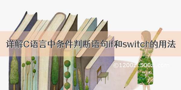 详解C语言中条件判断语句if和switch的用法