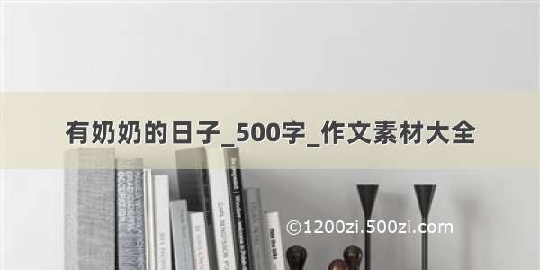 有奶奶的日子_500字_作文素材大全