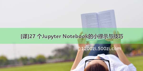 [译]27 个Jupyter Notebook的小提示与技巧