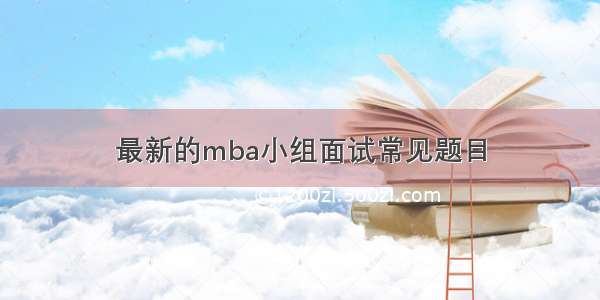 最新的mba小组面试常见题目