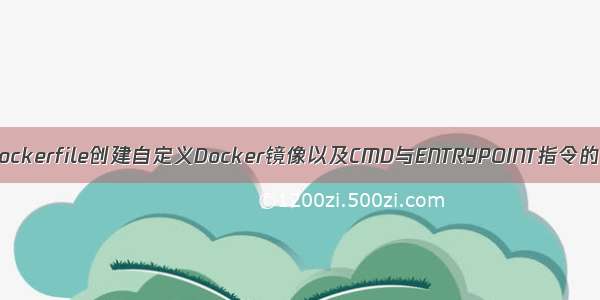 详解Dockerfile创建自定义Docker镜像以及CMD与ENTRYPOINT指令的比较