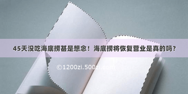 45天没吃海底捞甚是想念！海底捞将恢复营业是真的吗？