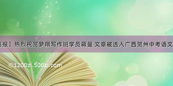 【喜报】热烈祝贺梦翔写作班学员蒋曼 文章被选入广西贺州中考语文试题！