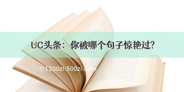 UC头条：你被哪个句子惊艳过?