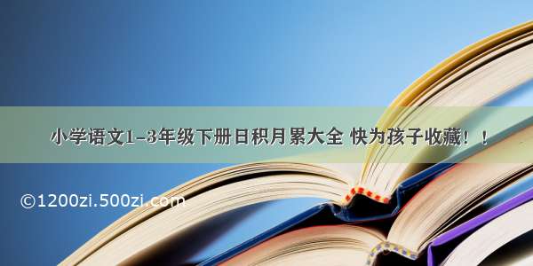 小学语文1-3年级下册日积月累大全 快为孩子收藏！！