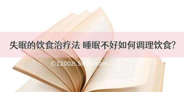 失眠的饮食治疗法 睡眠不好如何调理饮食?