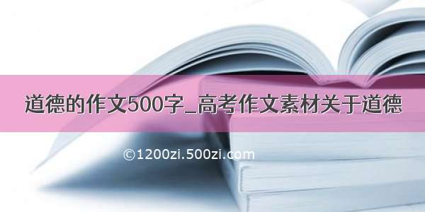 道德的作文500字_高考作文素材关于道德