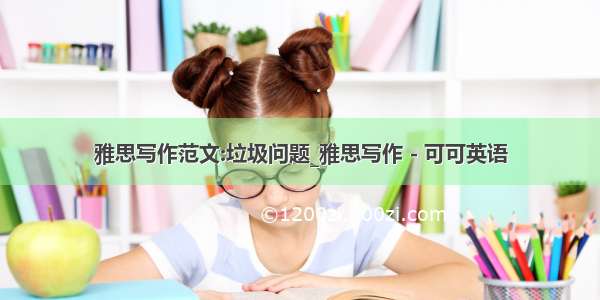 雅思写作范文:垃圾问题_雅思写作 - 可可英语