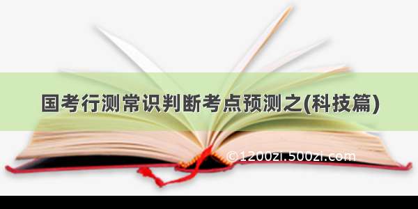 国考行测常识判断考点预测之(科技篇)