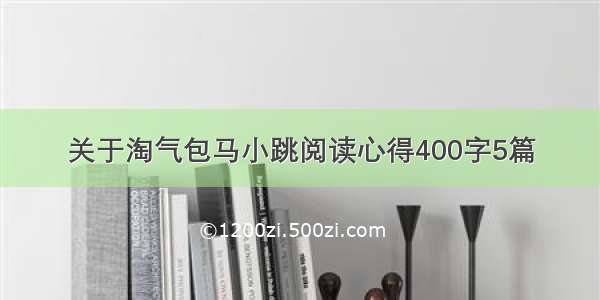 关于淘气包马小跳阅读心得400字5篇