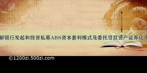 详解银行发起和投资私募ABS资本套利模式及委托贷款资产证券化手册