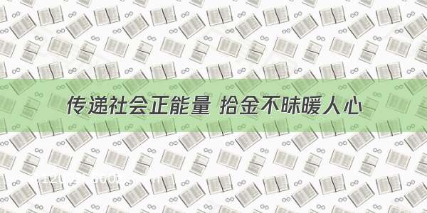 传递社会正能量 拾金不昧暖人心