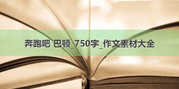 奔跑吧 巴顿_750字_作文素材大全