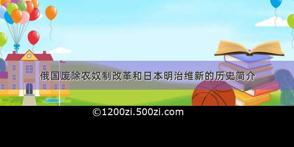 俄国废除农奴制改革和日本明治维新的历史简介