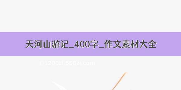 天河山游记_400字_作文素材大全