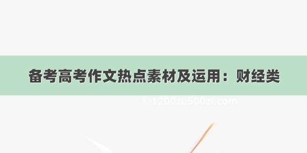 备考高考作文热点素材及运用：财经类