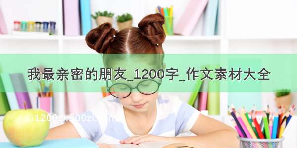 我最亲密的朋友_1200字_作文素材大全