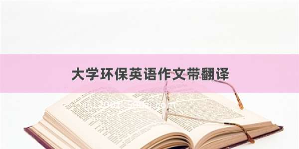 大学环保英语作文带翻译