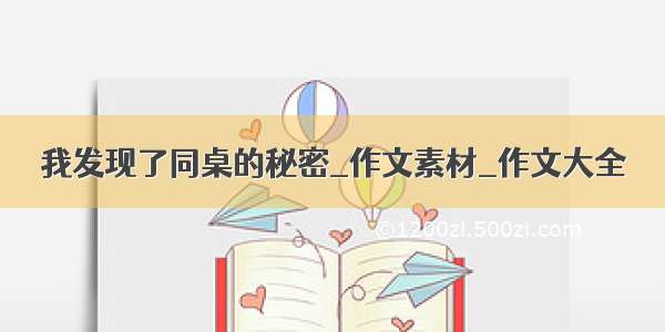 我发现了同桌的秘密_作文素材_作文大全