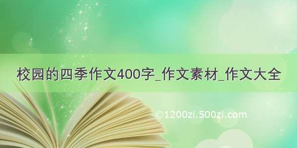 校园的四季作文400字_作文素材_作文大全