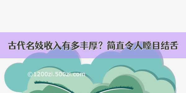 古代名妓收入有多丰厚？简直令人瞠目结舌