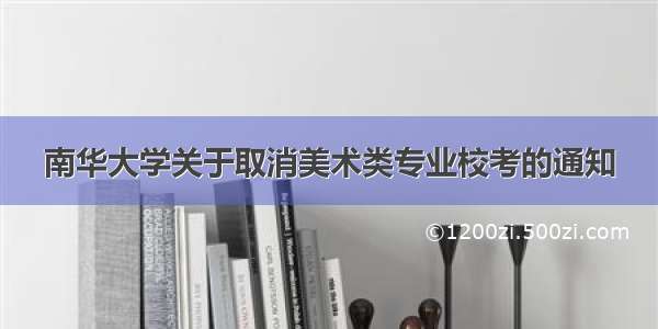 南华大学关于取消美术类专业校考的通知