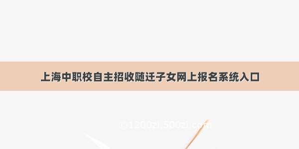 上海中职校自主招收随迁子女网上报名系统入口