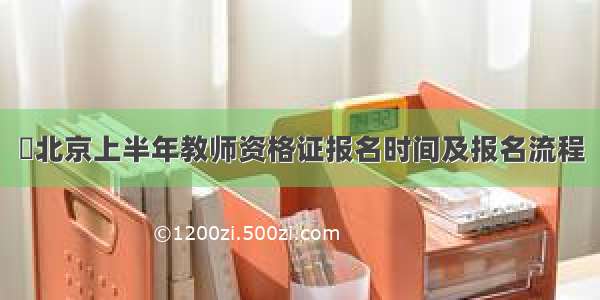​北京上半年教师资格证报名时间及报名流程