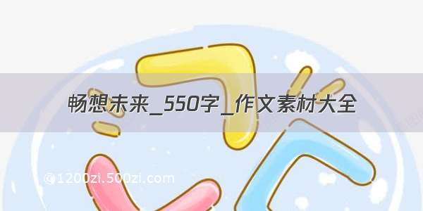 畅想未来_550字_作文素材大全