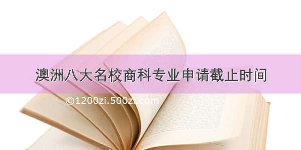 澳洲八大名校商科专业申请截止时间