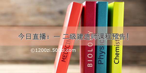 今日直播：一 二级建造师课程预告！