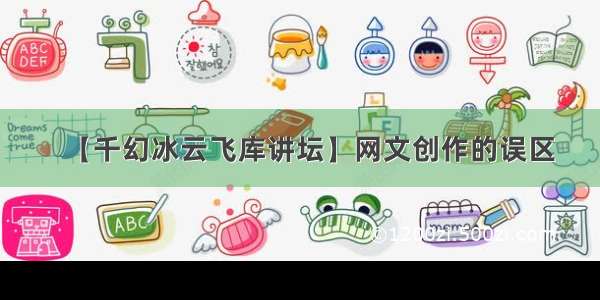 【千幻冰云飞库讲坛】网文创作的误区